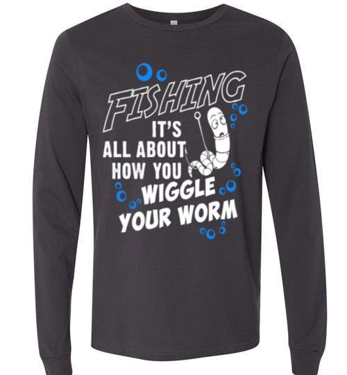 FISHING IS ALL ABOUT HOW YOU WIGGLE YOUR WORM