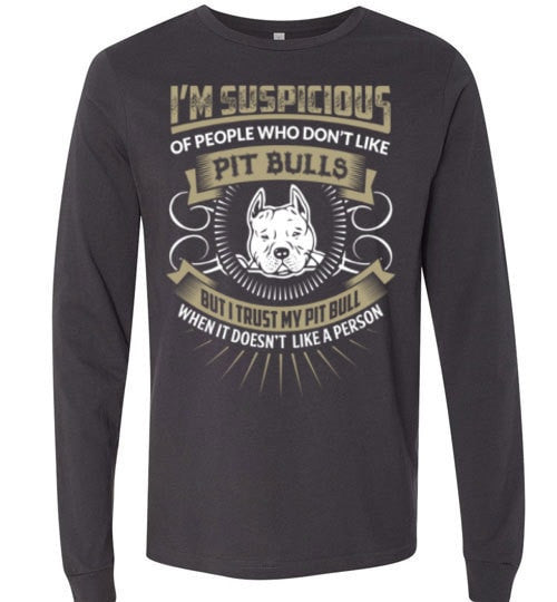 I'M SUSPICIOUS OF PEOPLE WHO DON'T LIKE PIT BULLS