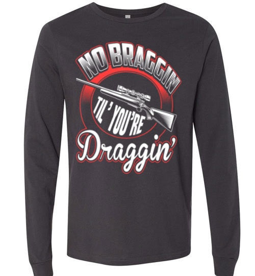 NO BRAGGIN TIL' YOU'RE DRAGGIN'