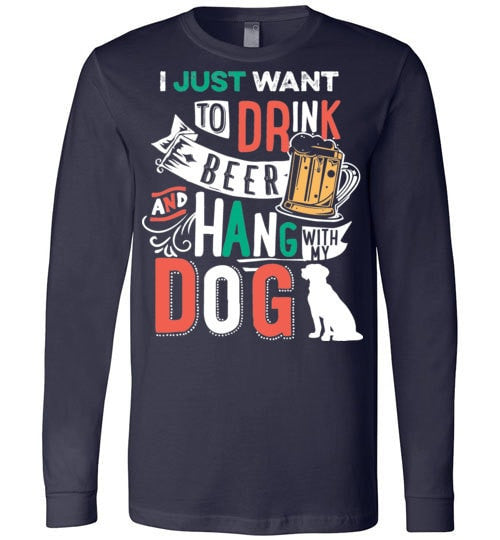 I JUST WANT TO DRINK BEER AND HANG WITH MY DOG