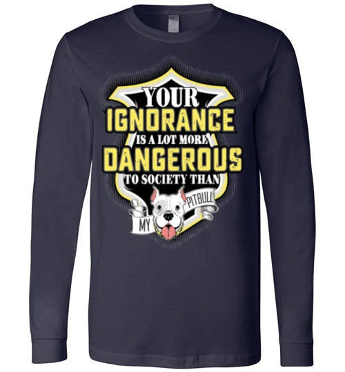 YOUR IGNORANCE IS A LOT MORE DANGEROUS