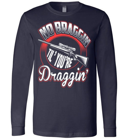 NO BRAGGIN TIL' YOU'RE DRAGGIN'