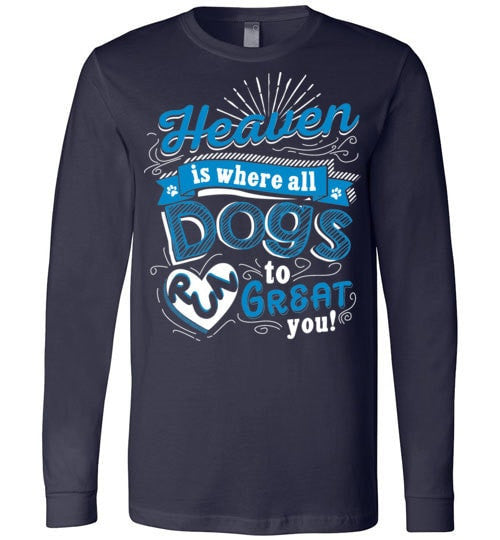 HEAVEN IS WHERE ALL DOGS RUN TO GREAT YOU!