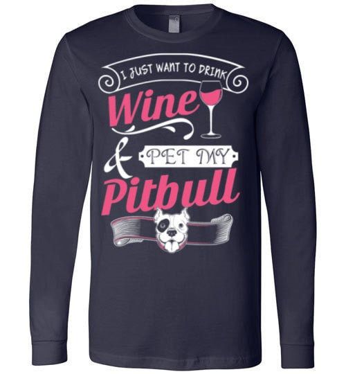 I JUST WANT TO DRINK WINE AND PET MY PIT BULL
