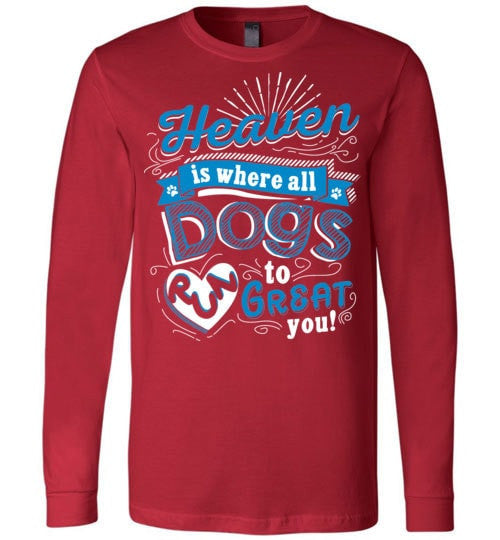 HEAVEN IS WHERE ALL DOGS RUN TO GREAT YOU!