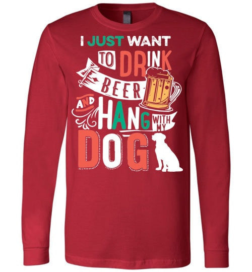 I JUST WANT TO DRINK BEER AND HANG WITH MY DOG