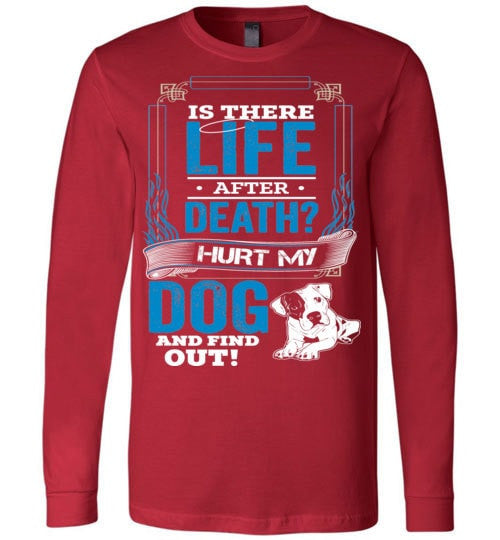 IS THERE LIFE AFTER DEATH? HURT MY DOG AND FIND OUT!