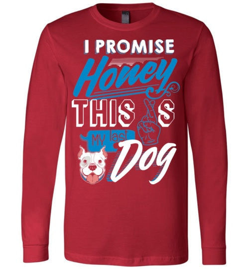 I PROMISE HONEY, THIS IS MY LAST DOG