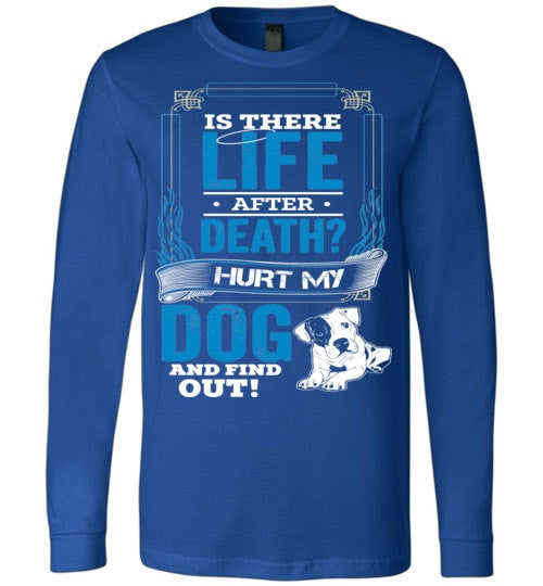 IS THERE LIFE AFTER DEATH? HURT MY DOG AND FIND OUT!