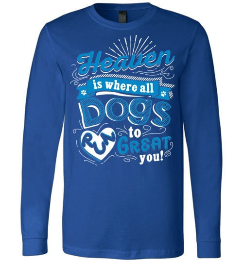 HEAVEN IS WHERE ALL DOGS RUN TO GREAT YOU!