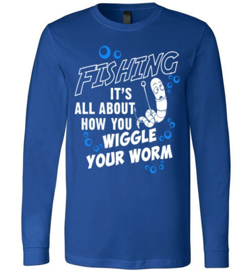 FISHING IS ALL ABOUT HOW YOU WIGGLE YOUR WORM