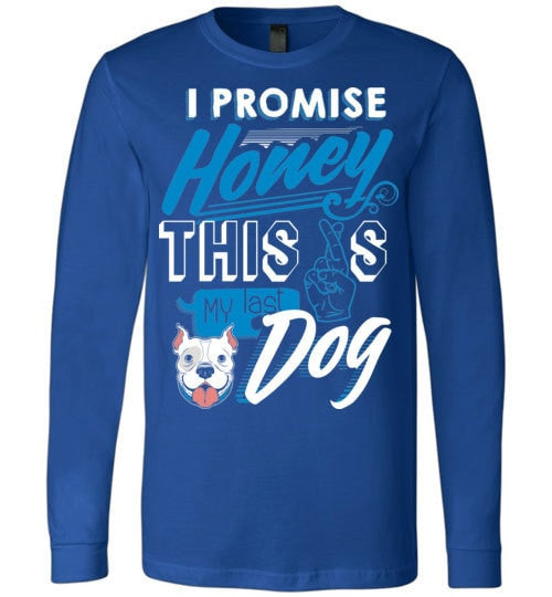 I PROMISE HONEY, THIS IS MY LAST DOG