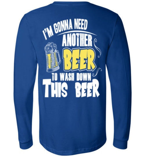 I'M GONNA NEED ANOTHER BEER TO WASH DOWN THIS BEER