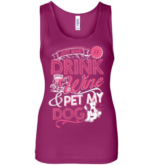 I JUST WANT TO DRINK WINE & PET MY DOG