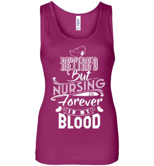 RETIRED BUT NURSING IS FOREVER IN MY BLOOD