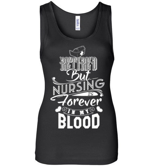 RETIRED BUT NURSING IS FOREVER IN MY BLOOD
