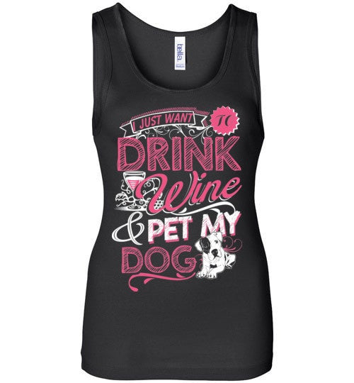 I JUST WANT TO DRINK WINE & PET MY DOG