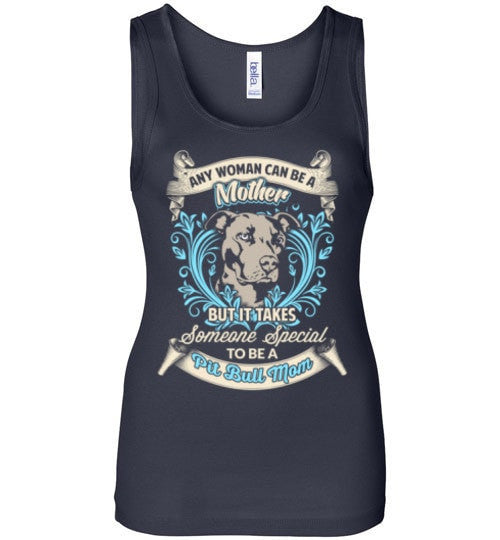 TAKES SOMEONE SPECIAL TO BE A PIT BULL MOM