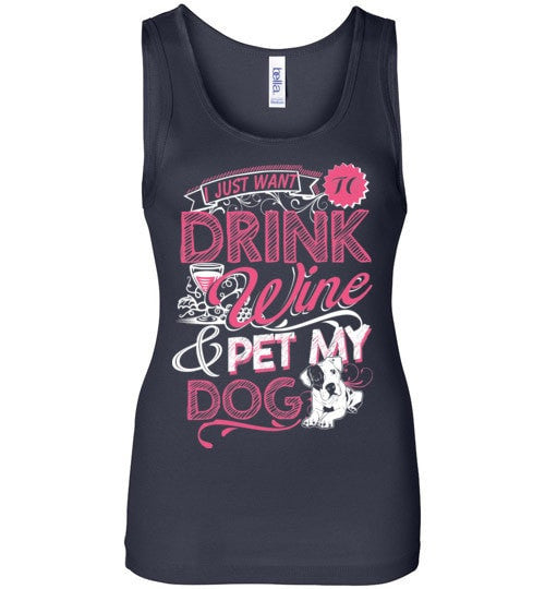 I JUST WANT TO DRINK WINE & PET MY DOG