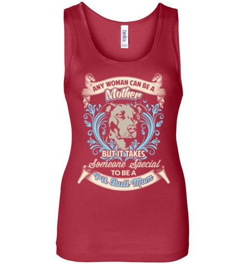 TAKES SOMEONE SPECIAL TO BE A PIT BULL MOM