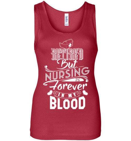 RETIRED BUT NURSING IS FOREVER IN MY BLOOD