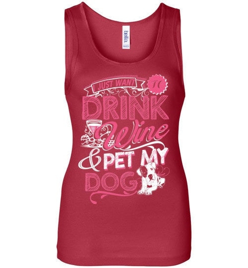 I JUST WANT TO DRINK WINE & PET MY DOG