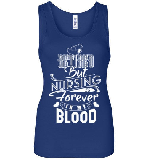 RETIRED BUT NURSING IS FOREVER IN MY BLOOD