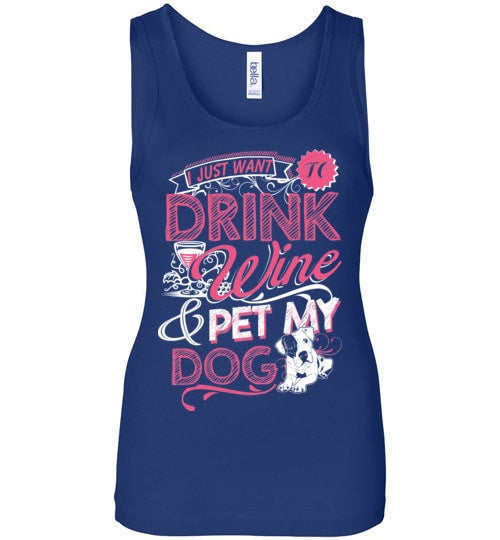 I JUST WANT TO DRINK WINE & PET MY DOG
