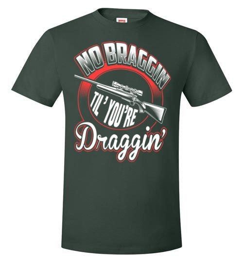 NO BRAGGIN TIL' YOU'RE DRAGGIN'