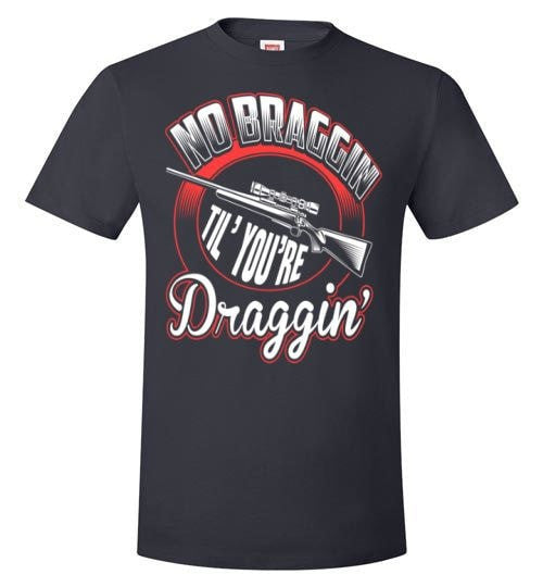 NO BRAGGIN TIL' YOU'RE DRAGGIN'