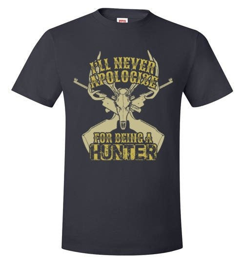 I'LL NEVER APOLOGIZE FOR BEING A HUNTER