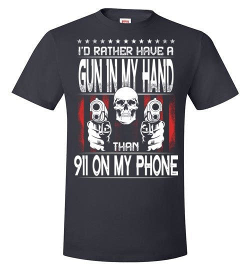 I'D RATHER HAVE A GUN IN MY HAND THAN 911 ON MY PHONE