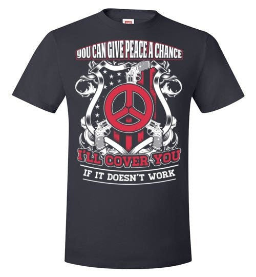 YOU CAN GIVE PEACE A CHANCE I'LL COVER YOU IF IT DOESN'T WORK