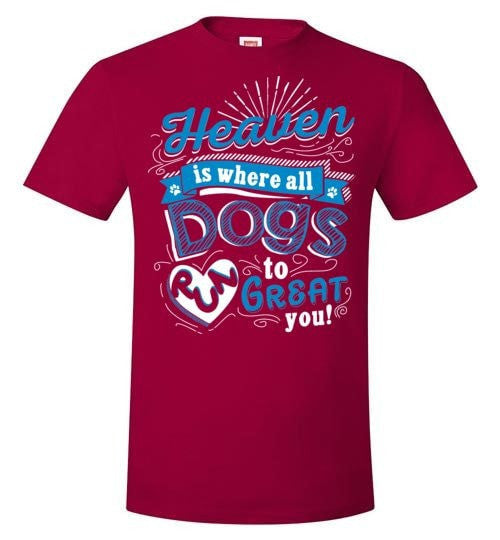 HEAVEN IS WHERE ALL DOGS RUN TO GREAT YOU!