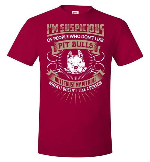 I'M SUSPICIOUS OF PEOPLE WHO DON'T LIKE PIT BULLS