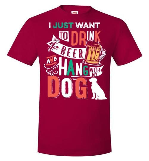 I JUST WANT TO DRINK BEER AND HANG WITH MY DOG