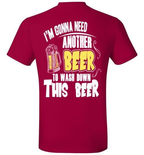 I'M GONNA NEED ANOTHER BEER TO WASH DOWN THIS BEER