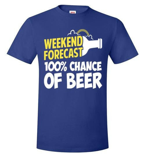 WEEKEND FORECAST 100% CHANCE OF BEER