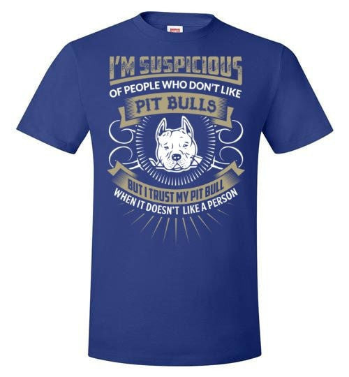 I'M SUSPICIOUS OF PEOPLE WHO DON'T LIKE PIT BULLS