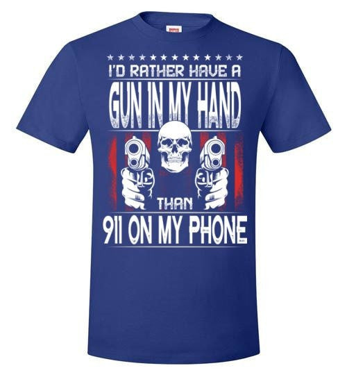 I'D RATHER HAVE A GUN IN MY HAND THAN 911 ON MY PHONE