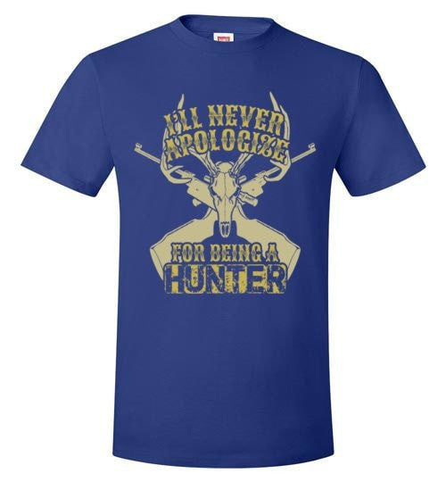 I'LL NEVER APOLOGIZE FOR BEING A HUNTER