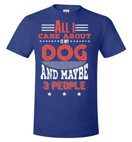 ALL I CARE ABOUT IS MY DOG AND MAYBE 3 PEOPLE