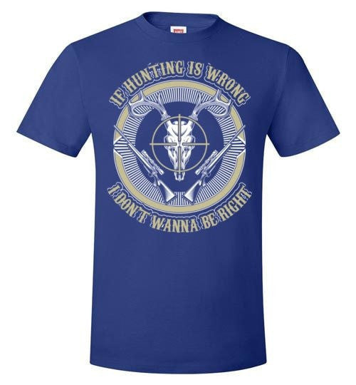 IF HUNTING IS WRONG I DON'T WANNA BE RIGHT