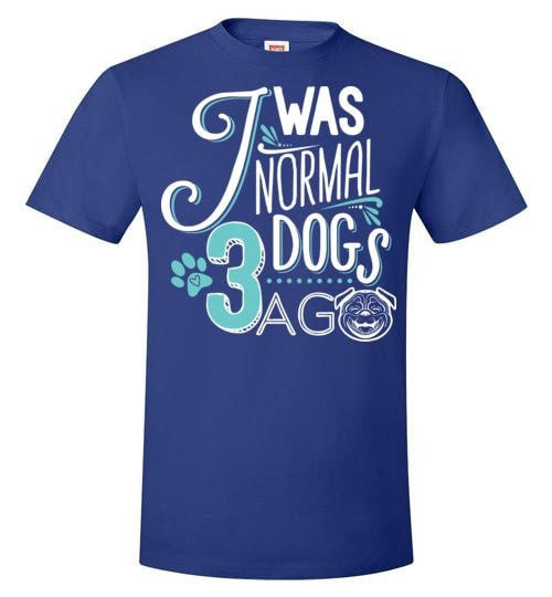 I WAS NORMAL 3 DOGS AGO