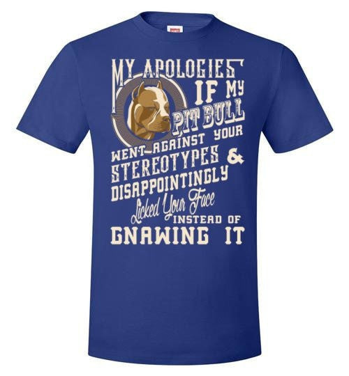 I APOLOGIES IF MY PIT BULL WENT AGAINST YOUR STEREOTYPES