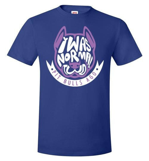 I WAS NORMAL TWO PIT BULLS AGO