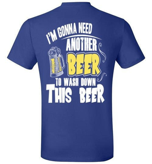 I'M GONNA NEED ANOTHER BEER TO WASH DOWN THIS BEER
