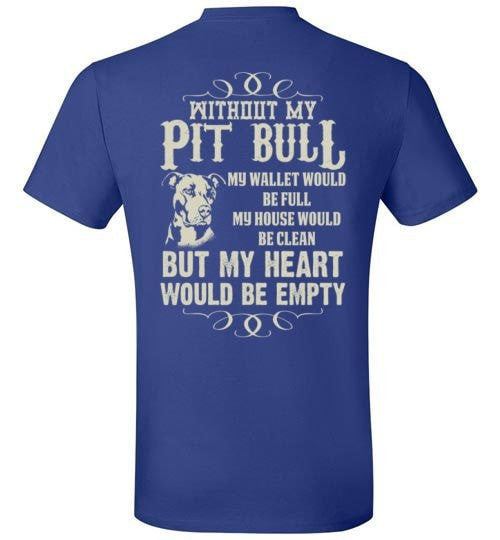 WITHOUT MY PIT BULL MY HEART WOULD BE EMPTY