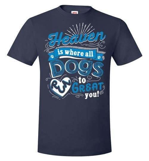 HEAVEN IS WHERE ALL DOGS RUN TO GREAT YOU!