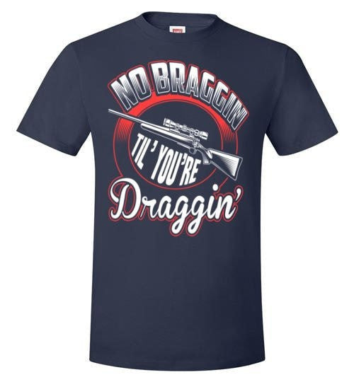 NO BRAGGIN TIL' YOU'RE DRAGGIN'